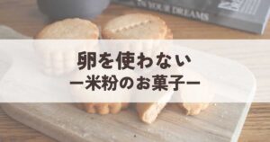 卵を使わない米粉のお菓子レシピ